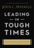 Leading in Tough Times - Overcome Even the Greatest Challenges with Courage and Confidence