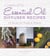 Complete Essential Oil Diffuser Recipes - Over 150 Recipes for Health and Wellness