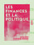 Les Finances et la Politique - De l'influence des institutions politiques et de la législation financière sur la fortune publique