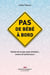 Pas de bébé à bord - Choisir de ne pas avoir d’enfants… envers et contre tous!