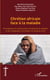 Chrétien africain face à la maladie - Perceptions et construction sociales de la maladie et de l'imaginaire sorcellaire en Afrique noire