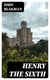 Henry the Sixth - A Reprint of John Blacman's Memoir with Translation and Notes