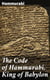 The Code of Hammurabi, King of Babylon