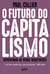 O futuro do capitalismo - Enfrentando as novas inquietações