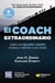 El coach extraordinario - Cómo los mejores líderes ayudan a crecer a los demás
