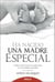 Ha nacido una madre especial - Relatos sobre el don de cuidar hijos con necesidades especiales