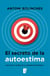 El secreto de la autoestima - Cómo superar las inseguridades y ganar confianza en uno mismo