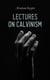 Lectures on Calvinism - Six Stone Lectures: Calvinism a Life-System, Calvinism and Religion, Politics, Science, Art & Future
