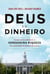Deus e o dinheiro - Como descobrimos a verdadeira riqueza na Harvard Business School