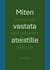 Miten vastata ateistille - Jeesuksen opetuslapsen käsikirja