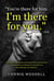 You’re There for Him. I’m There for You.” - God