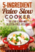5-Ingredient Paleo Slow Cooker 50 Low-Carb and Gluten-Free Recipes - Healthy Slow Cooker