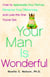 Your Man is Wonderful - How to Appreciate Your Partner, Romance Your Differences, and Love the One You've Got