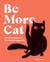 Be More Cat - Life Lessons from Our Feline Friends