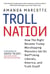 Troll Nation - How The Right Became Trump-Worshipping Monsters Set On Rat-F*cking Liberals, America, and Truth Itself