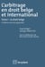L'arbitrage en droit belge et international - Tome I : Le droit belge