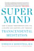Super Mind - How to Boost Performance and Live a Richer and Happier Life Through Transcendental Meditation