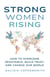 Strong Women Rising: How to Overcome Resistance, Build Trust, and Change Our World