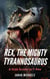 Rex, the Mighty Tyrannosaurus: A Kids Guide to T-Rex - Investigating Dinosaurs for Kids