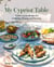 My Cypriot Table - Mediterranean Recipes for Gathering, Sharing, and Savoring