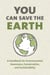 You Can Save the Earth, Revised Edition - A Handbook for Environmental Awareness, Conservation and Sustainability