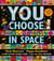 You Choose in Space - A new story every time – what will YOU choose?
