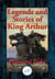 Legends and Stories of King Arthur - The Story of King Arthur and His Knights, The Story of The Champions of The Round Table, The Story of Sir Launcelot and His Companions, The Story of The Grail and The Passing of Arthur