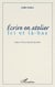 Ecrire en atelier - Ici et là-bas