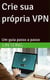 Crie sua própria VPN: Um guia passo a passo