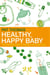 Healthy, Happy Baby - The essential guide to raising a toxin-free baby