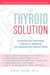The Thyroid Solution - A Revolutionary Mind-Body Program for Regaining Your Emotional and Physical Health