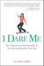 I Dare Me - How I Rebooted and Recharged My Life by Doing Something New Every Day