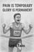 Pain Is Temporary, Glory Is Permanent