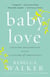 Baby Love - Choosing Motherhood After a Lifetime of Ambivalence