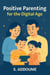 Positive Parenting for the Digital Age