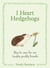 I Heart Hedgehogs - How to care for our lovable prickly friends