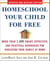 Homeschool Your Child for Free - More Than 1,400 Smart, Effective, and Practical Resources for Educating Your Family at Home
