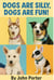 Dogs are Silly Dogs are Fun!