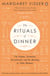 The Rituals of Dinner - The Origins, Evolution, Eccentricities and Meaning of Table Manners
