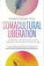 Somacultural Liberation - An Indigenous, Two-Spirit Somatic Guide to Integrating Cultural Experiences Toward Freedom