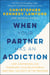 When Your Partner Has an Addiction - How Compassion Can Transform Your Relationship (and Heal You Both in the Process)