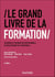 Le Grand Livre de la Formation - 4e éd. - Techniques et pratiques des professionnels du développement des compétences