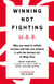 Winning Not Fighting - Why you need to rethink success and how you achieve it with the Ancient Art of Wing Tsun
