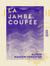 La Jambe coupée
