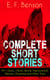 Complete Short Stories of E. F. Benson: 70+ Classic, Ghost, Spook, Supernatural, Mystery and Other Tales