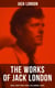 The Works of Jack London: Novels, Short Stories, Poems, Plays, Memoirs & Essays - Over 250 Titles in One Edition