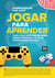 Jogar Para Aprender - Tudo o que Você Precisa Saber Sobre o Design de Jogos de Aprendizagem Eficazes