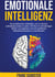 Emotionale Intelligenz - Ein praktischer Leitfaden, um zu lernen, selbstbewusster zu sein, mit Wut in schwierigen Zeiten umzugehen und ein größeres Selbstbewusstsein zu entwickeln