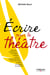 Ecrire pour le théâtre - L'absurde, le boulevard, la comédie, le drame, la farce, le grand spectacle, le one-man show, le sketch, la tragédie, le vaudeville