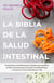 La biblia de la salud intestinal - Activa tu metabolismo, restablece tu flora interna y pierde peso para siempre